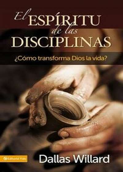 El Esp ritu de Las Disciplinas: c mo Transforma Dios La Vida?, Paperback/Dallas Willard
