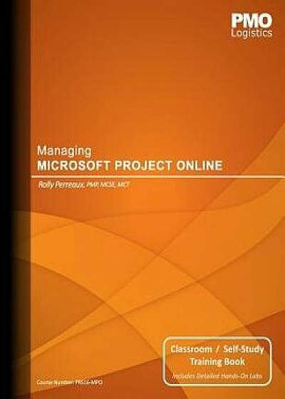 Managing Microsoft Project Online: Classroom & Self-Study Training Book, Paperback/Rolly Perreaux