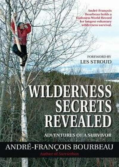 Wilderness Secrets Revealed: Adventures of a Survivor, Paperback/Andre-Francois Bourbeau