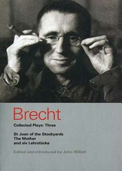 Brecht Collected Plays: 3: Lindbergh's Flight; The Baden-Baden Lesson on Consent; He Said Yes/He Said No; The Decision; The Mother; The Exception, Paperback/Bertolt Brecht