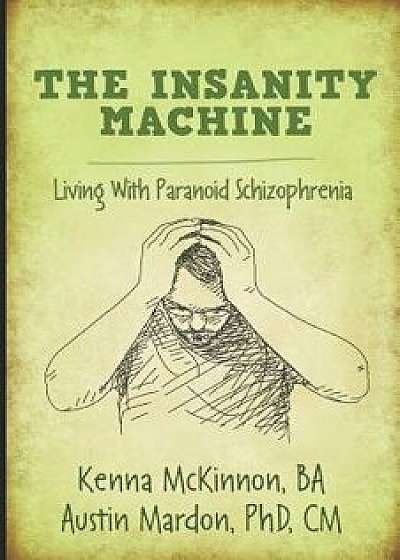 The Insanity Machine: Living with Paranoid Schizophrenia, Paperback/Austin Mardon