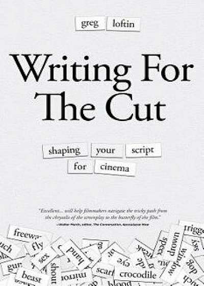 Writing for the Cut: Shaping Your Script for Cinema, Paperback/Greg Loftin