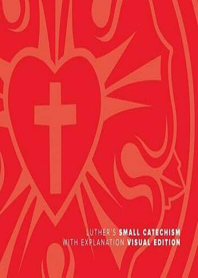 Luther's Small Catechism with Explanation - 2017 Visual Edition, Hardcover/Martin Luther