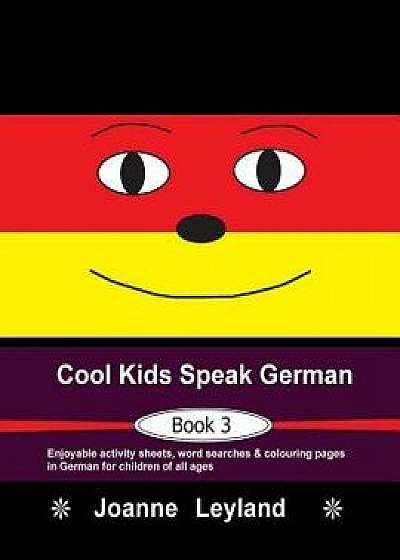 Cool Kids Speak German - Book 3: Enjoyable activity sheets, word searches & colouring pages in German for children of all ages, Paperback/Joanne Leyland