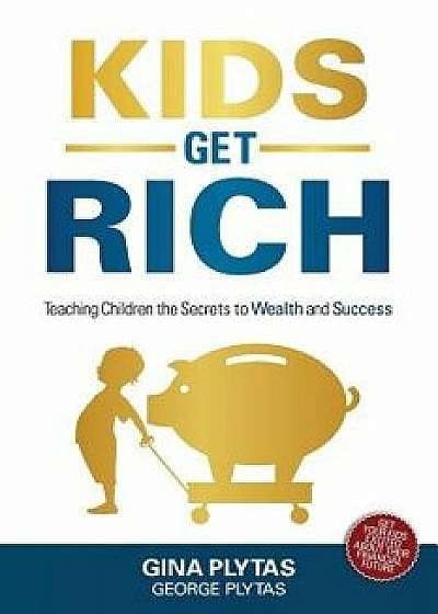 Kids Get Rich: Teaching Children the Secrets to Wealth and Success, Paperback/G&g Plytas