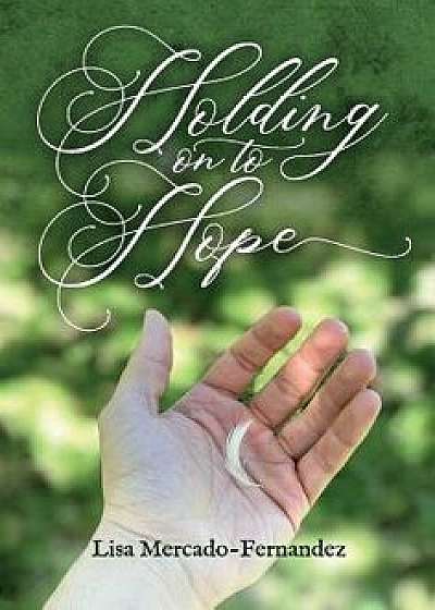 Holding on to Hope, Hardcover/Lisa Mercado-Fernandez
