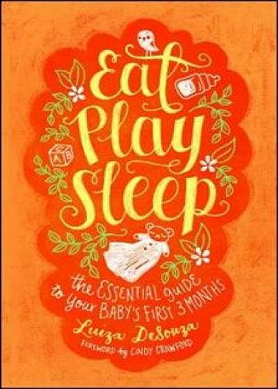 Eat, Play, Sleep: The Essential Guide to Your Baby's First Three Months, Paperback/Luiza Desouza