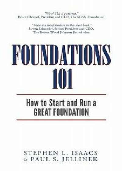 Foundations 101: How to Start and Run a Great Foundation, Paperback/Stephen L. Isaacs