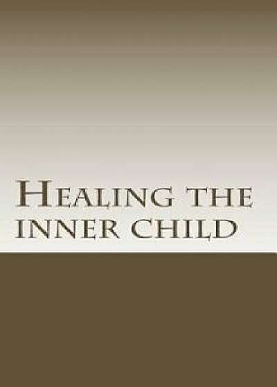Healing the Inner Child: What You Need to Know about Spiritual Emotional Freedom, Paperback/Chan Lee