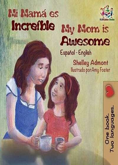 Mi Mam Es Incredible My Mom Is Awesome (Spanish English Children's Book): Bilingual Spanish Book for Kids, Paperback/Shelley Admont