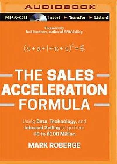 The Sales Acceleration Formula: Using Data, Technology, and Inbound Selling to Go from $0 to $100 Million/Mark Roberge