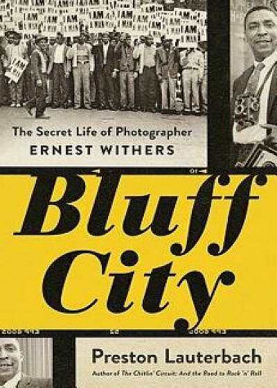 Bluff City: The Secret Life of Photographer Ernest Withers, Hardcover/Preston Lauterbach