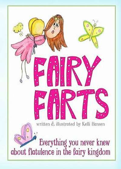 Fairy Farts: Everything You Never Knew About Flatulence in the Fairy Kingdom, Paperback/Kelli Hansen