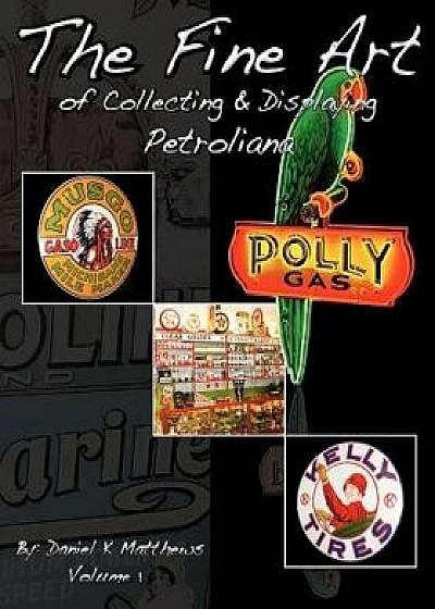 The Fine Art of Collecting and Displaying Petroliana, Paperback/Daniel K. Matthews