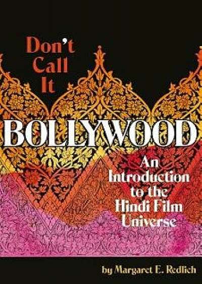 Don't Call It Bollywood: An Introduction to the Hindi Film Universe, Paperback/Margaret E. Redlich