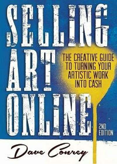 Selling Art Online: The Creative Guide to Turning Your Artistic Work Into Cash, Paperback/Dave Conrey