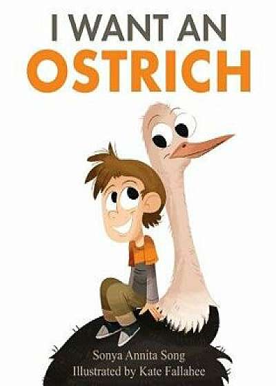 I Want an Ostrich, Paperback/Sonya Annita Song