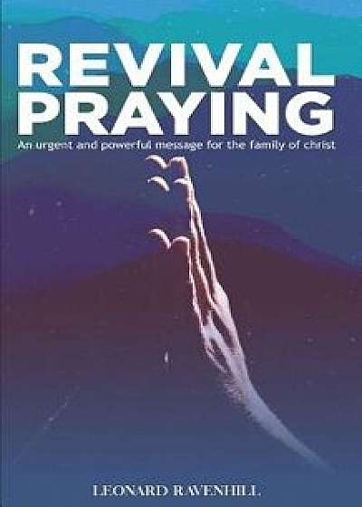 Revival Praying: An Urgent and Powerful Message for the Family of Christ, Paperback/Leonard Ravenhill