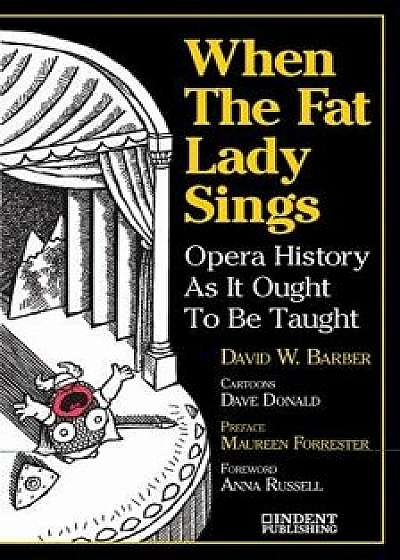 When the Fat Lady Sings: Opera History as It Ought to Be Taught, Paperback/David W. Barber