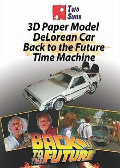 3D Paper Model Delorean Car Back to the Future Time Machine: Make Your Own Toy Car Delorean from Paper Instructions and Worksheets in the Set, Paperback/Twosuns