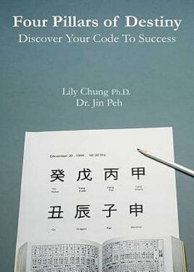 Four Pillars of Destiny Discover Your Code to Success, Paperback/Dr Jin Peh