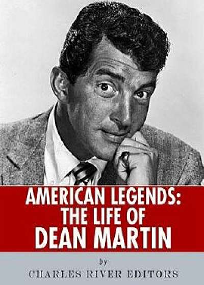 American Legends: The Life of Dean Martin, Paperback/Charles River Editors