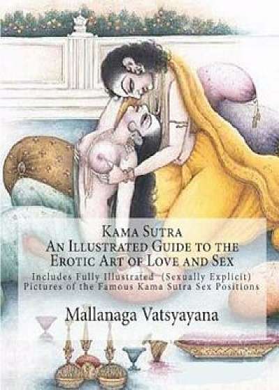 Kama Sutra: An Illustrated Guide to the Erotic Art of Love and Sex: Kama Sutra Sex Positions Pictures, Paperback/Mallanaga Vatsyayana