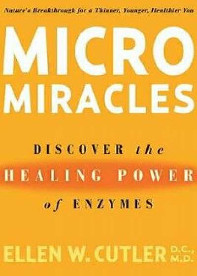 Micromiracles: Discover the Healing Power of Enzymes, Paperback/Ellen Cutler