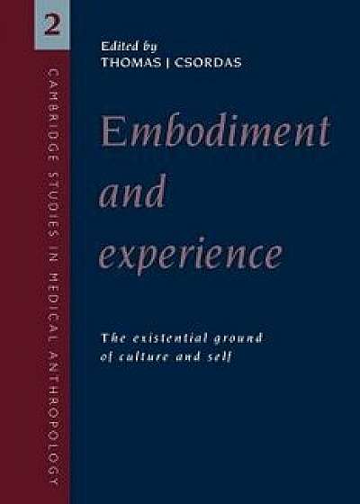 Embodiment and Experience: The Existential Ground of Culture and Self, Paperback/Thomas J. Csordas