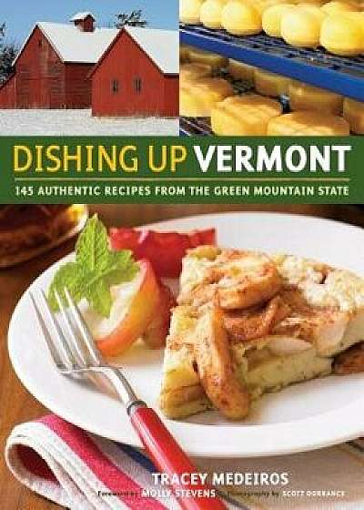 Dishing Up(r) Vermont: 145 Authentic Recipes from the Green Mountain State, Paperback/Tracey Medeiros