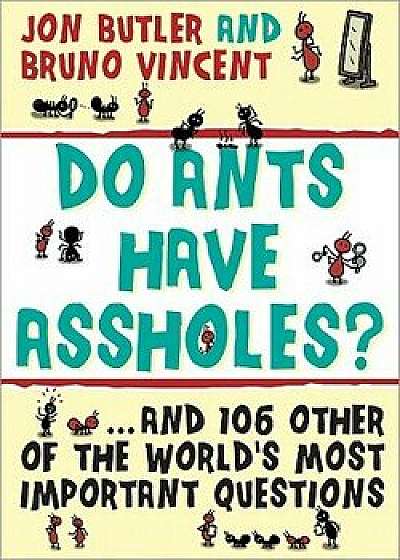 Do Ants Have Assholes?: And 106 of the World's Other Most Important Questions, Paperback/Jon Butler