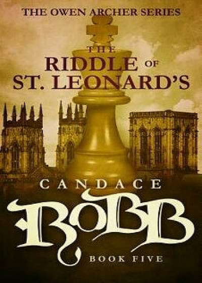 The Riddle of St. Leonard's: The Owen Archer Series - Book Five, Paperback/Candace Robb