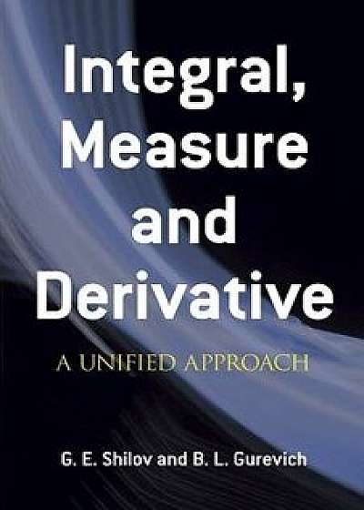Integral, Measure and Derivative: A Unified Approach, Paperback/G. E. Shilov