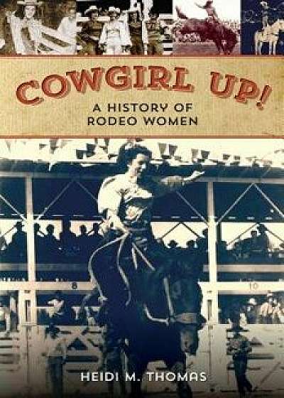 Cowgirl Up!: A History of Rodeoing Women, Paperback/Heidi Thomas