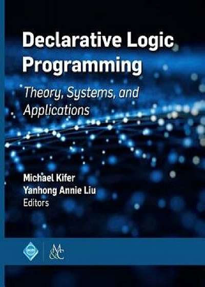 Declarative Logic Programming: Theory, Systems, and Applications, Paperback/Michael Kifer
