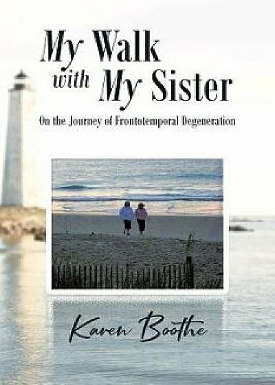 My Walk with My Sister: On the Journey of Frontotemporal Degeneration, Paperback/Karen Boothe