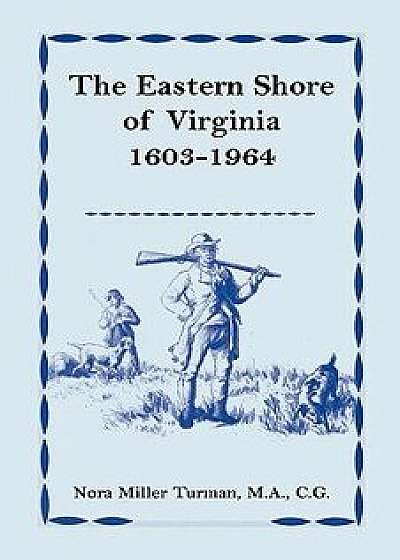 The Eastern Shore of Virginia, 1603-1964, Paperback/Nora M. Turman