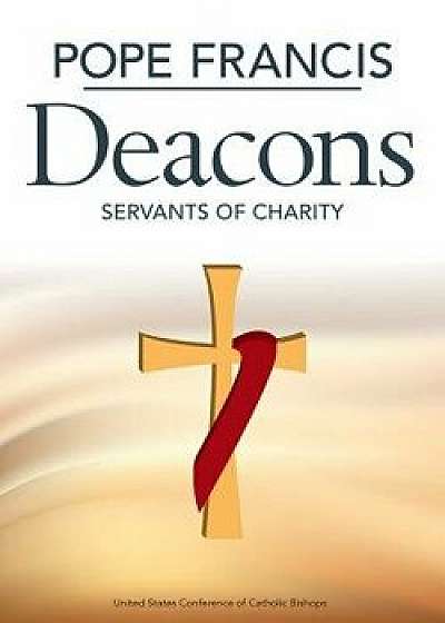 Pope Francis Deacons: Servants of Charity, Paperback/United States Conference of Catholic Bis