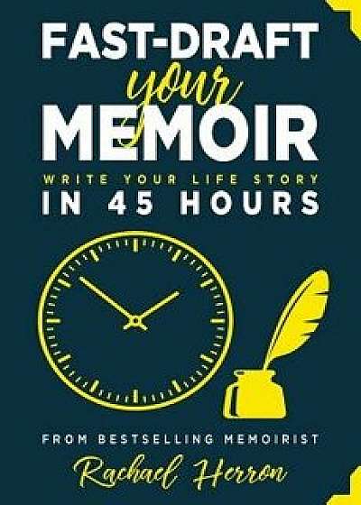 Fast-Draft Your Memoir: Write Your Life Story in 45 Hours, Paperback/Rachael Herron
