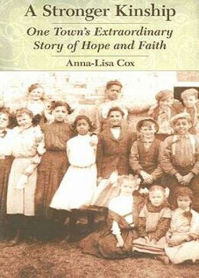 A Stronger Kinship: One Town's Extraordinary Story of Hope and Faith, Paperback/Anna-Lisa Cox