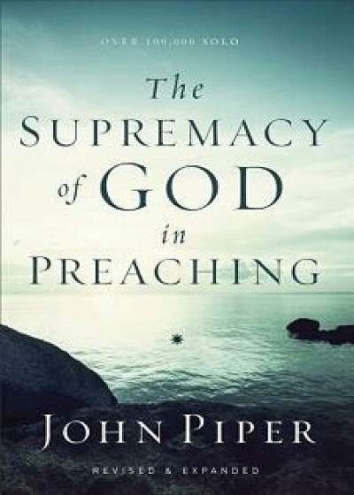 The Supremacy of God in Preaching, Paperback/John Piper