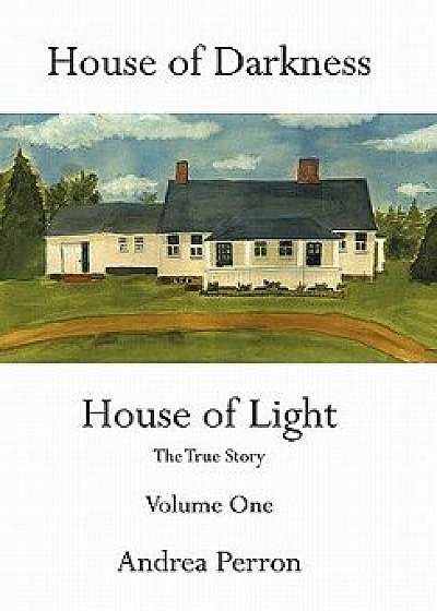 House of Darkness House of Light: The True Story Volume One, Paperback/Andrea Perron