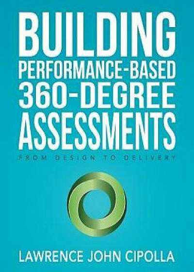 Building Performance-Based 360-Degree Assessments: From Design to Delivery, Paperback/Lawrence John Cipolla