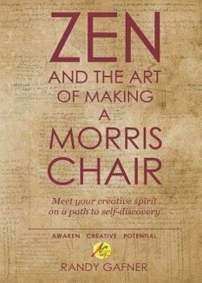 Zen and the Art of Making a Morris Chair: Meet Your Creative Spirit on a Path to Self-Discovery, Paperback/Randy Gafner