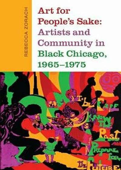 Art for People's Sake: Artists and Community in Black Chicago, 1965-1975, Paperback/Rebecca Zorach