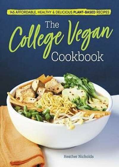 The College Vegan Cookbook: 145 Affordable, Healthy & Delicious Plant-Based Recipes, Paperback/Heather Nicholds