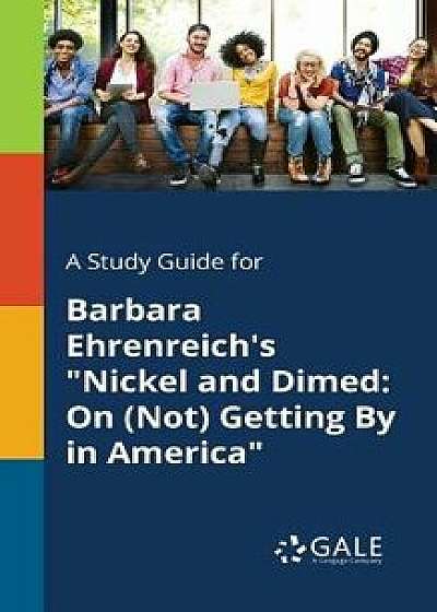 A Study Guide for Barbara Ehrenreich's Nickel and Dimed: On (Not) Getting by in America, Paperback/Cengage Learning Gale