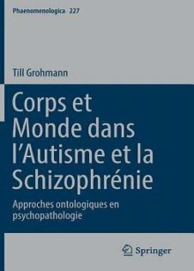 Corps Et Monde Dans l'Autisme Et La Schizophrénie: Approches Ontologiques En Psychopathologie, Hardcover/Till Grohmann