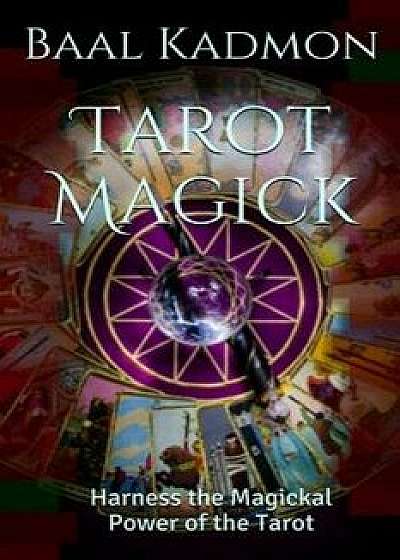 Tarot Magick: Harness the Magickal Power of the Tarot, Paperback/Baal Kadmon