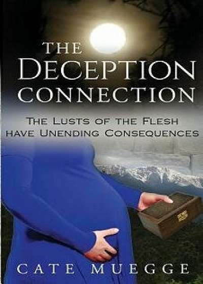 The Deception Connection: The Lusts of the Flesh Have Unending Consequences, Paperback/Cate Muegge